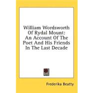 William Wordsworth of Rydal Mount : An Account of the Poet and His Friends in the Last Decade