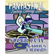 Fantastical Fantasy Coloring Book & Super Cute Fairies & Mermaids
