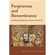 Forgiveness and Remembrance Remembering Wrongdoing in Personal and Public Life