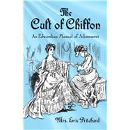 The Cult of Chiffon An Edwardian Manual of Adornment