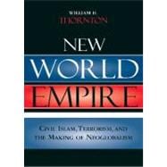New World Empire Civil Islam, Terrorism, and the Making of Neoglobalism