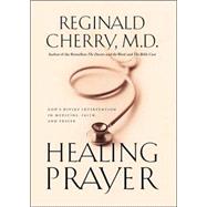 Healing Prayer: Gods Divine Intervention in Medicine, Faith,  and Prayer
