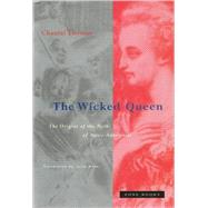Wicked Queen : The Origins of the Myth of Marie-Antoinette