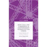 Body, Soul and Cyberspace in Contemporary Science Fiction Cinema Virtual Worlds and Ethical Problems