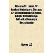 Titles in Sri Lank : Sri Lankan Mudaliyars, Dissava, Sri Lankan Honours System, Adigar, Deshamanya, Sri Lankabhimanya, Deshabandu
