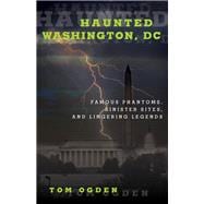 Haunted Washington, DC Federal Phantoms, Government Ghosts, and Beltway Banshees