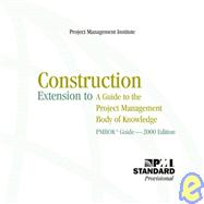Construction Extension to a Guide to the Project Management Body of Knowledge