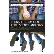 Counseling Gay Men, Adolescents, and Boys: A Strengths-Based Guide for Helping Professionals and Educators