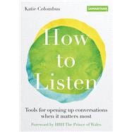 How to Listen Tools for opening up conversations when it matters most