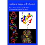 Intelligent Design or Evolution?: Why the Origin of Life and the Evolution of Molecular Knowledge Imply Design