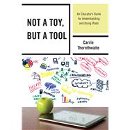 Not a Toy, but a Tool An Educator’s Guide for Understanding and Using iPads