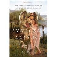 Innocent Ecstasy, Updated Edition How Christianity Gave America an Ethic of Sexual Pleasure