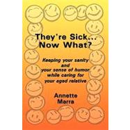 They're Sick...now What?: Keeping Your Sanity and Your Sense of Humor While Caring for Your Aged Relative