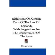 Reflections on Certain Parts of the Law of England : With Suggestions for the Improvement of the Same
