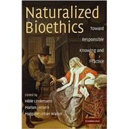 Naturalized Bioethics: Toward Responsible Knowing and Practice