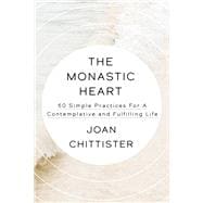 The Monastic Heart 50 Simple Practices for a Contemplative and Fulfilling Life
