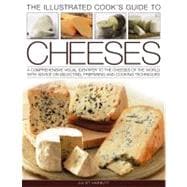 The Illustrated Cook's Guide to Cheeses A comprehensive visual identifier to the cheeses of the world with advice on selecting, preparing and cooking techniques