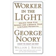 Worker in the Light Unlock Your Five Senses and Liberate Your Limitless Potential