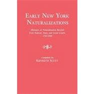 Early New York Naturalizations : Abstracts of Naturalization Records from Federal, State and Local Courts, 1792-1840