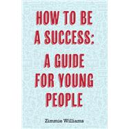 How To Be A Success: A Guide For Young People