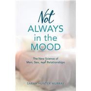 Not Always in the Mood The New Science of Men, Sex, and Relationships
