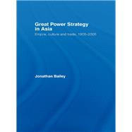 Great Power Strategy in Asia: Empire, Culture and Trade, 1905-2005