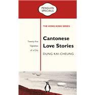 Cantonese Love Stories Twenty-Five Vignettes of a City