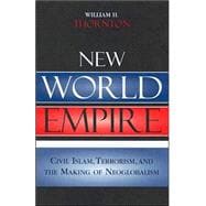 New World Empire Civil Islam, Terrorism, and the Making of Neoglobalism