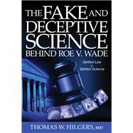 The Fake and Deceptive Science Behind Roe V. Wade Settled Law? vs. Settled Science?