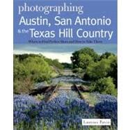 Photographing Austin, San Antonio and the Texas Hill Country Where to Find Perfect Shots and How to Take Them