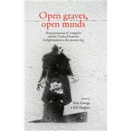 Open Graves, Open Minds Representations of Vampires and the Undead from the Enlightenment to the Present Day