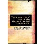 The Adventures of Ulysses the Wanderer: An Old Story Retold