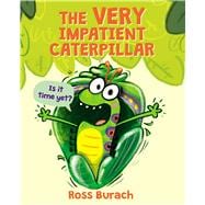 The Very Impatient Caterpillar (A Very Impatient Caterpillar Book)