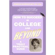 How To Succeed In College and Beyond A Truly Practical Guide