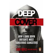 Deep Cover How I took down Britain’s most dangerous gangsters