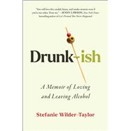 Drunk-ish A Memoir of Loving and Leaving Alcohol