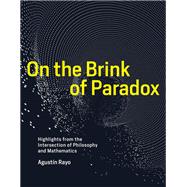 On the Brink of Paradox Highlights from the Intersection of Philosophy and Mathematics