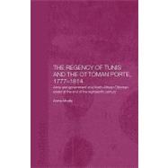 The Regency of Tunis and the Ottoman Porte, 1777-1814: Army and Government of a North-African EyGlet at the End of the Eighteenth Century