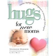 Hugs for New Moms Stories, Sayings, and Scriptures to Encourage and Inspire