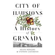 City of Illusions A History of Granada