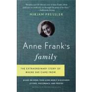 Anne Frank's Family The Extraordinary Story of Where She Came From, Based on More Than 6,000 Newly Discovered Letters, Documents, and Photos