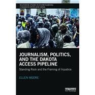 Journalism, Politics, and the Dakota Access Pipeline: Indigenous Resistance and the ôBlack Snakeö