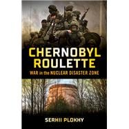 Chernobyl Roulette War in the Nuclear Disaster Zone