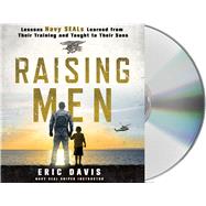 Raising Men Lessons Navy SEALs Learned from Their Training and Taught to Their Sons