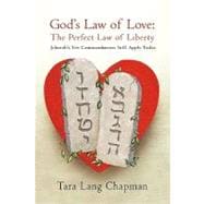God's Law of Love-the Perfect Law of Liberty: Jehovah's Ten Commands Still Apply Today