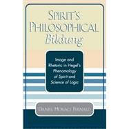 Spirit's Philosophical Bildung Image and Rhetoric in Hegel's Phenomenology of Spirit and Science of Logic
