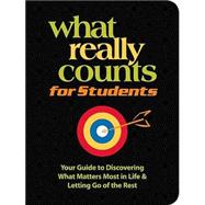 What Really Counts for Students : Your Guide to Discovering What Matters Most in Life and Letting Go of the Rest