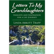 Letters to My Granddaughters: Insights and Inspiration for a Life Journey