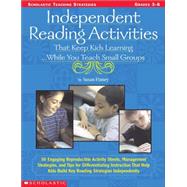 Independent Reading Activities That Keep Kids Learning. . . While You Teach Small Groups 50 Engaging Reproducible Activity Sheets, Management Strategies, and Tips for Differentiating Instruction That Help Kids Build Key Reading Strategies Independently