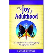 The Joy Of Adulthood: A Crash Course In Designing The Life You Want
